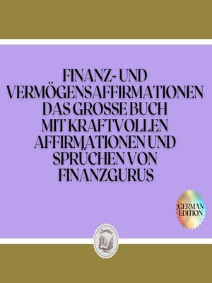 cover image of FINANZ-UND VERMÖGENSAFFIRMATIONEN DAS GROSSE BUCH  MIT KRAFTVOLLEN  AFFIRMATIONEN UND SPRÜCHEN VON FINANZGURUS